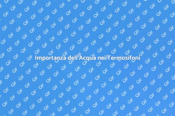 Qualità dell'Acqua nei Termosifoni