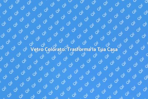 Vetri Colorati: Eleganza e Funzionalità