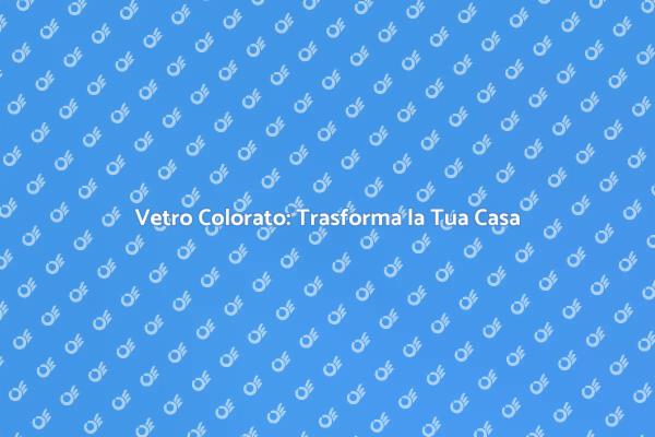 Magia dei Vetri Colorati per la Casa