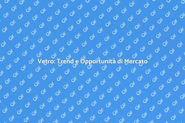 Vetro: Un Settore in Crescita