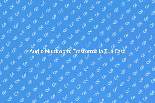 Audio Multiroom: Musica Senza Confini