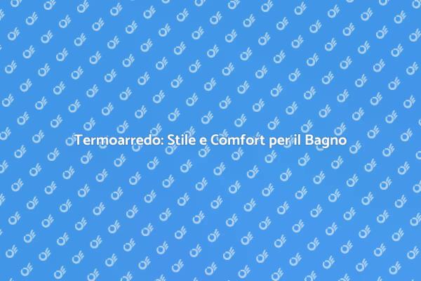 Comfort e Design: Termoarredo Innovativo
