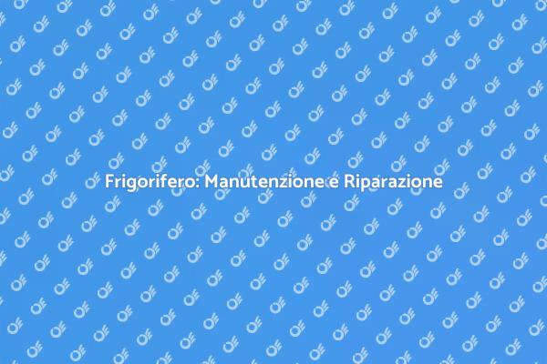 Riparazione Frigorifero: Consigli Utili