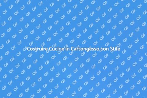Cucine in Cartongesso: Stile e Funzionalità