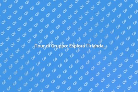 Scopri l'Irlanda in Tour di Gruppo