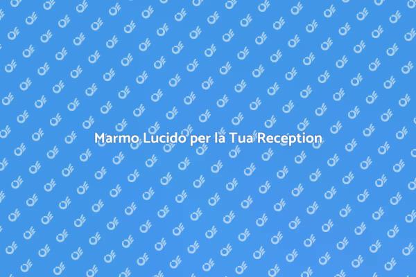 Come Lucidare il Marmo in Reception