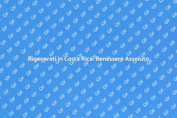 Scopri la Magia del Benessere in Costa Rica