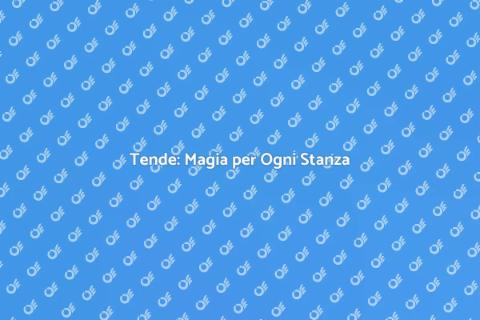 Tende: Trasforma i Tuoi Spazi