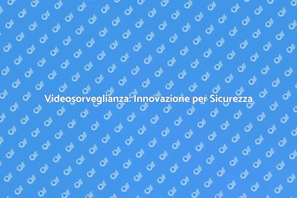 Videosorveglianza: Cambia per Proteggere