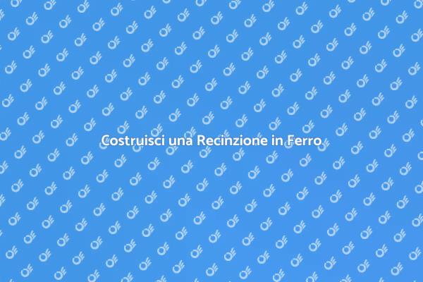 Realizza la Tua Recinzione in Ferro