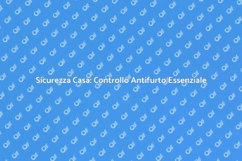 Controllo Tecnico Antifurto per Casa