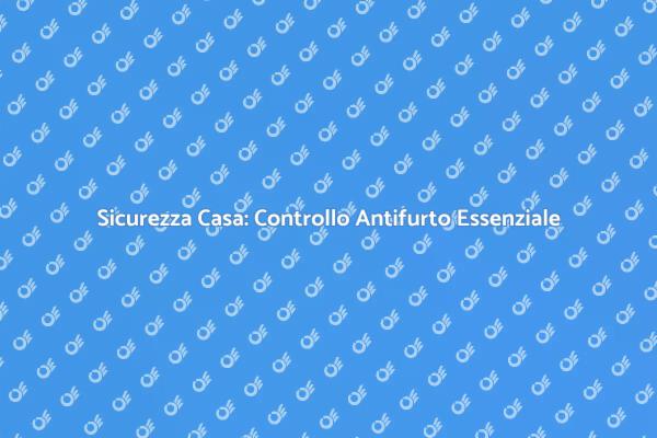 Proteggi la Tua Casa con Antifurto Efficace