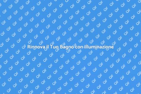Illumina il tuo Bagno con Stile