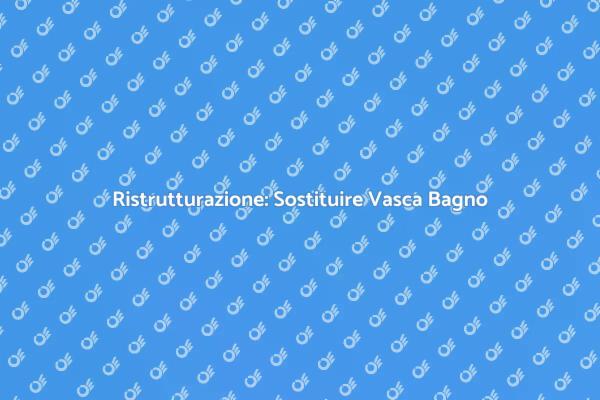 Rinnova il Tuo Bagno: Sostituisci la Vasca
