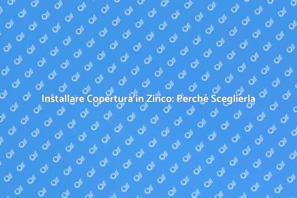 Ristrutturazioni: Vantaggi del Zinco