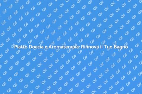 Sostituzione Piatto Doccia Aromaterapia
