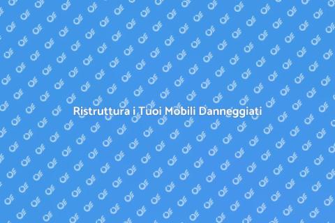 Rinnova i Tuoi Mobili Danneggiati