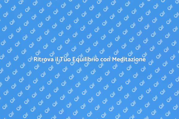Meditazione: Riscopri il Tuo Equilibrio
