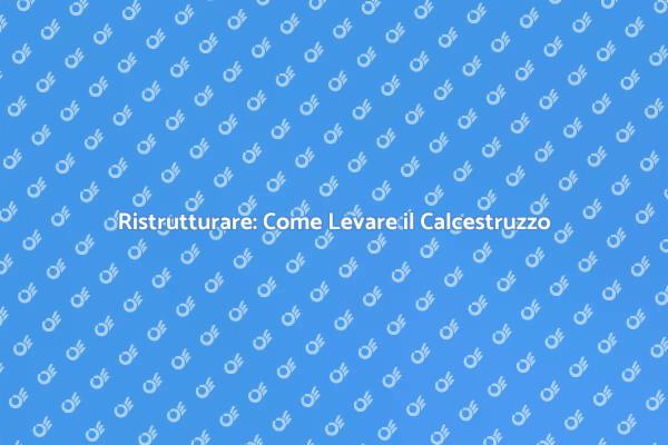 Come Levare il Calcestruzzo in Casa