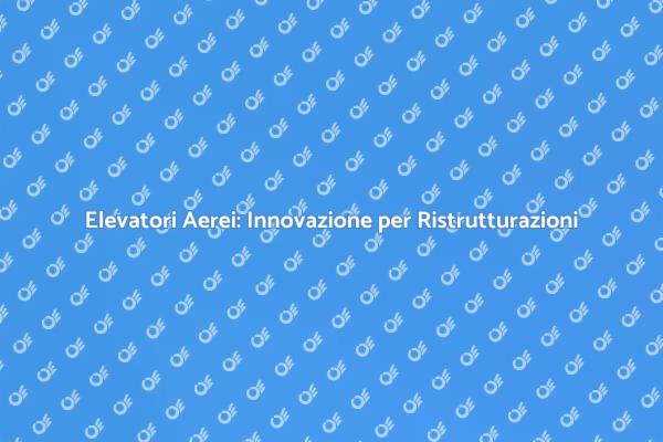 Elevatori Aerei: La Rivoluzione del Sollevamento