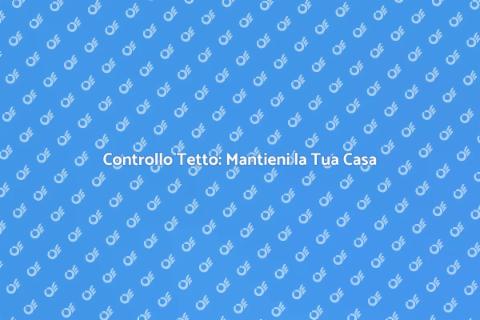 Ispezione Tetto: Proteggi la Tua Casa