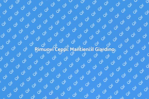 Macinazione Ceppi per il Tuo Giardino