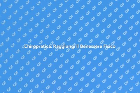Manipolazione Chiropratica per il Benessere