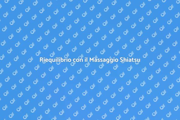 Shiatsu: Riequilibra il Tuo Corpo
