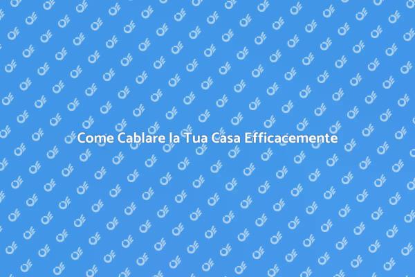 Cablaggio Casa: Migliora la Tua Vita