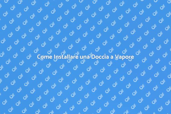Guida all'Installazione di una Doccia a Vapore