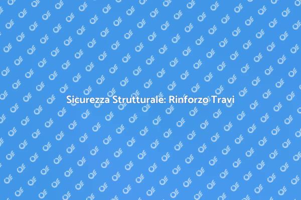 Sicurezza delle Strutture: Rinforzo Travi