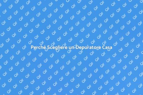 Vantaggi del Depuratore per Casa