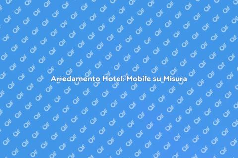Mobile su Misura per Hotel