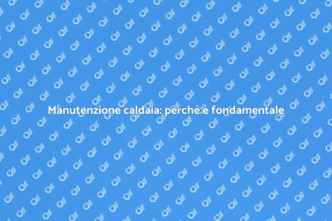 Manutenzione caldaia: comfort garantito