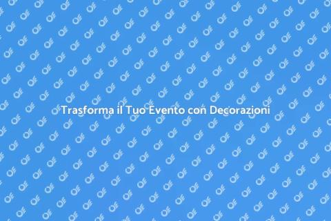 Noleggiare Decorazioni per Eventi