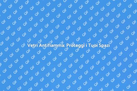 Vetri Antifiamma: Sicurezza Edifici