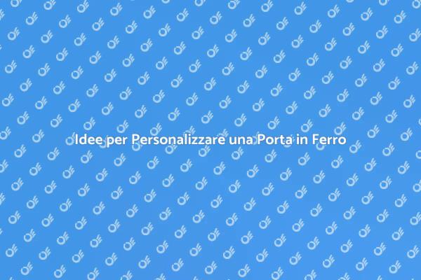 Personalizza la Tua Porta in Ferro Facile