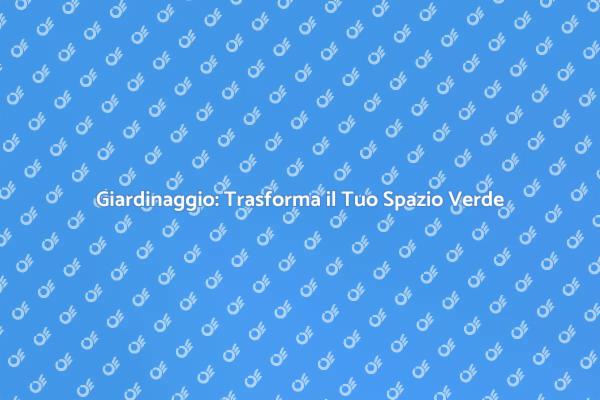 Riscopri il Tuo Giardino con Esperti