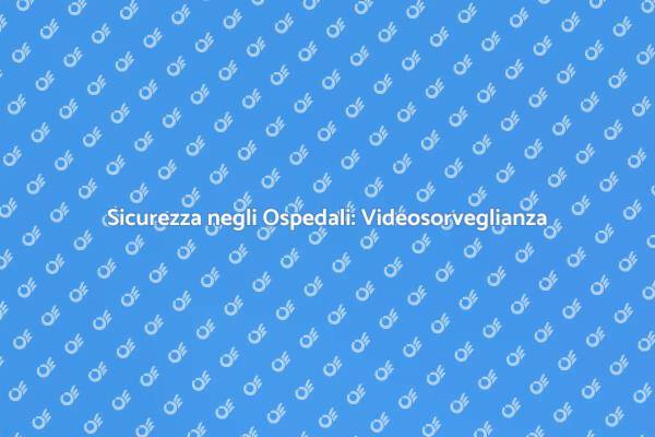 Videosorveglianza: un alleato per la sanità