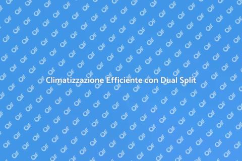 Condizionatore Dual Split: Comfort Ideale