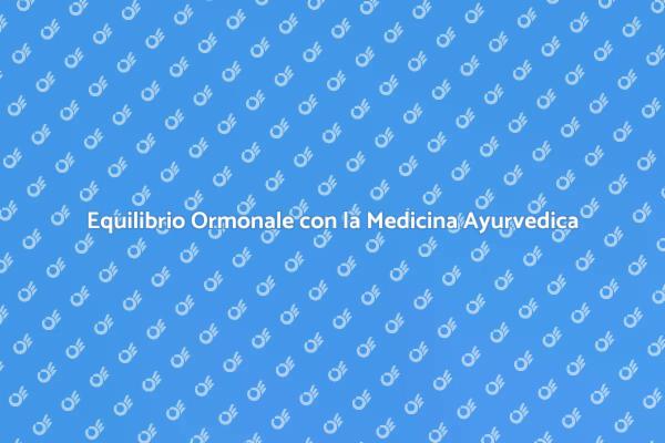 Ayurveda: Soluzioni per l'Equilibrio Ormonale