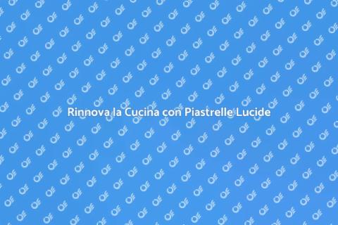 Piastrelle Luccicanti per la Cucina