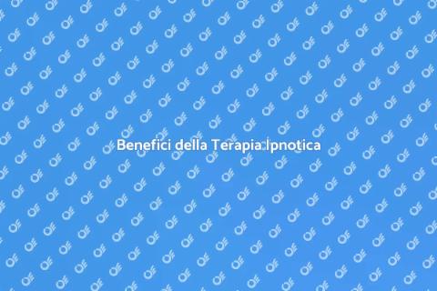 Terapia Ipnotica: Scopri i Benefici