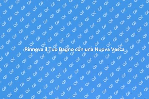 Sostituire una Vecchia Vasca da Bagno