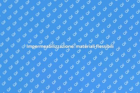 Materiali flessibili per l'impermeabilizzazione