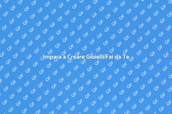 Crea i Tuoi Gioielli Fai da Te