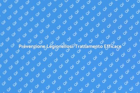Trattamento per Legionellosi: Proteggi Salute