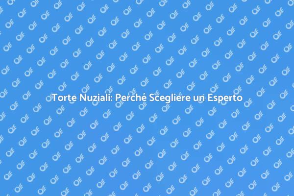 Perché Scegliere un Esperto di Torte Nuziali