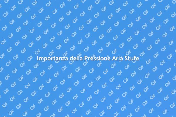 Pressione Aria: Fondamentale per Stufe