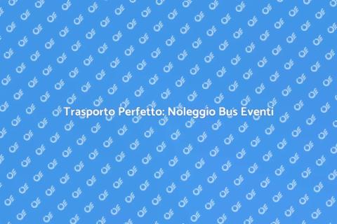 Noleggio Bus per Eventi: Scopri Come